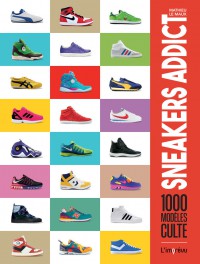 Sneakers Addict : 1.000 Modeles Cultes