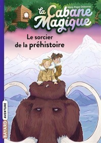 La Cabane Magique. Volume 6, Le Sorcier De La Préhistoire