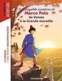 L'incroyable Aventure De Marco Polo : De Venise A La Grande Muraille