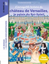 L'incroyable Histoire Du Chateau De Versailles, Le Palais Du Roi-Soleil