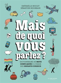 Mais De Quoi Vous Parlez ? : Dictionnaire De Mots Compliques A L'usage Des Enfants Curieux
