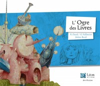 L'ogre Des Livres : Un Voyage Dans Les Oeuvres De Jérôme Bosch